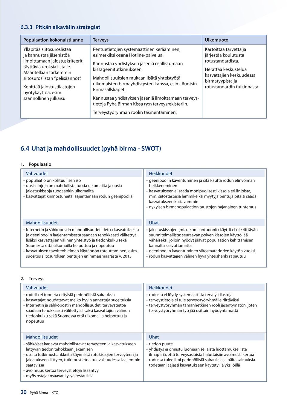 Kannustaa yhdistyksen jäseniä osallistumaan kissageenitutkimukseen. Mahdollisuuksien mukaan lisätä yhteistyötä ulkomaisten birmayhdistysten kanssa, esim. Ruotsin Birmasällskapet.