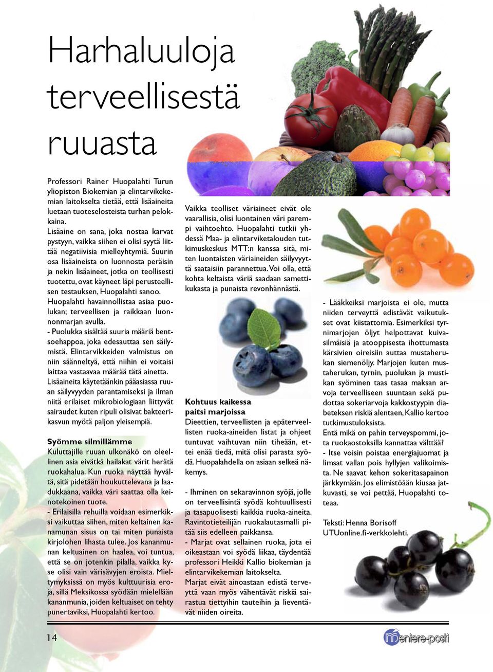 Suurin osa lisäaineista on luonnosta peräisin ja nekin lisäaineet, jotka on teollisesti tuotettu, ovat käyneet läpi perusteellisen testauksen, Huopalahti sanoo.