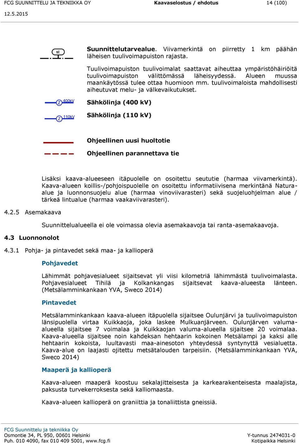 tuulivoimaloista mahdollisesti aiheutuvat melu- ja välkevaikutukset. Sähkölinja (400 kv) Sähkölinja (110 kv) Ohjeellinen uusi huoltotie Ohjeellinen parannettava tie 4.2.5 Asemakaava 4.