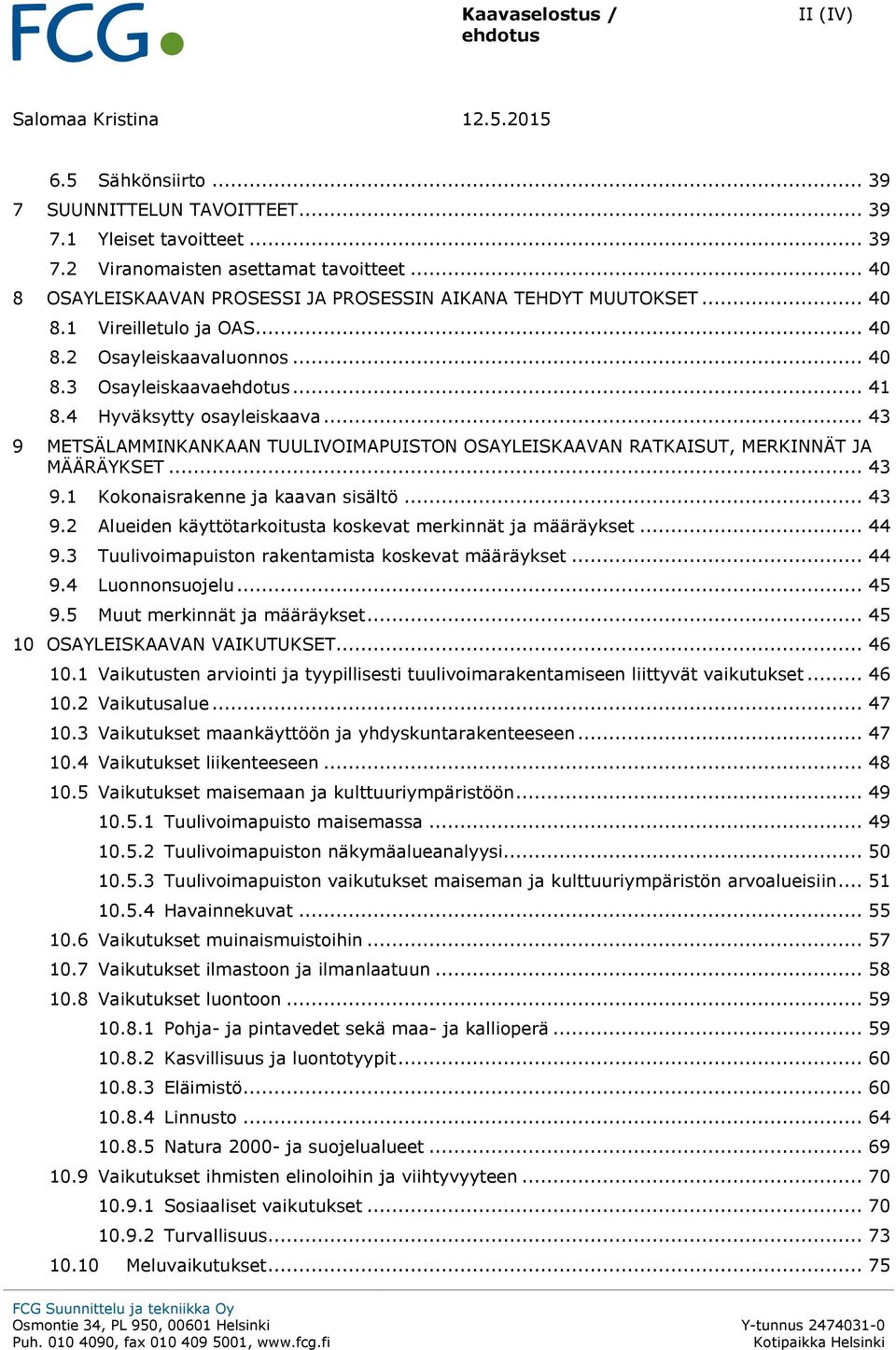 .. 43 9 METSÄLAMMINKANKAAN TUULIVOIMAPUISTON OSAYLEISKAAVAN RATKAISUT, MERKINNÄT JA MÄÄRÄYKSET... 43 9.1 Kokonaisrakenne ja kaavan sisältö... 43 9.2 Alueiden käyttötarkoitusta koskevat merkinnät ja määräykset.