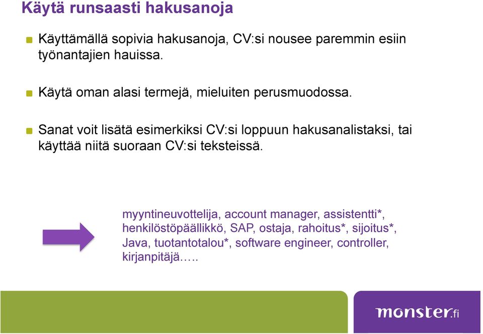 ! Sanat voit lisätä esimerkiksi CV:si loppuun hakusanalistaksi, tai käyttää niitä suoraan CV:si teksteissä.