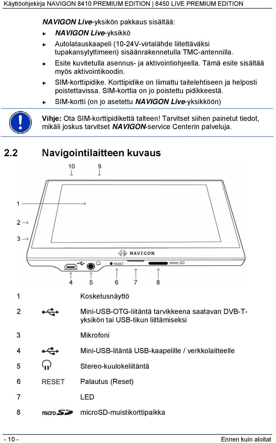 SIM-korttia on jo poistettu pidikkeestä. SIM-kortti (on jo asetettu NAVIGON Live-yksikköön) Vihje: Ota SIM-korttipidikettä talteen!