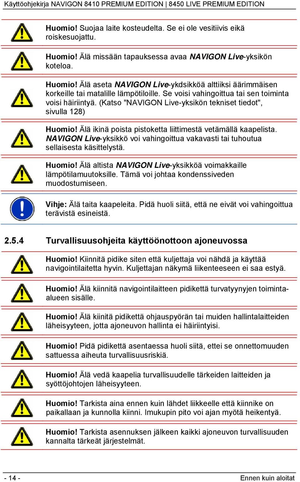 NAVIGON Live-yksikkö voi vahingoittua vakavasti tai tuhoutua sellaisesta käsittelystä. Huomio! Älä altista NAVIGON Live-yksikköä voimakkaille lämpötilamuutoksille.