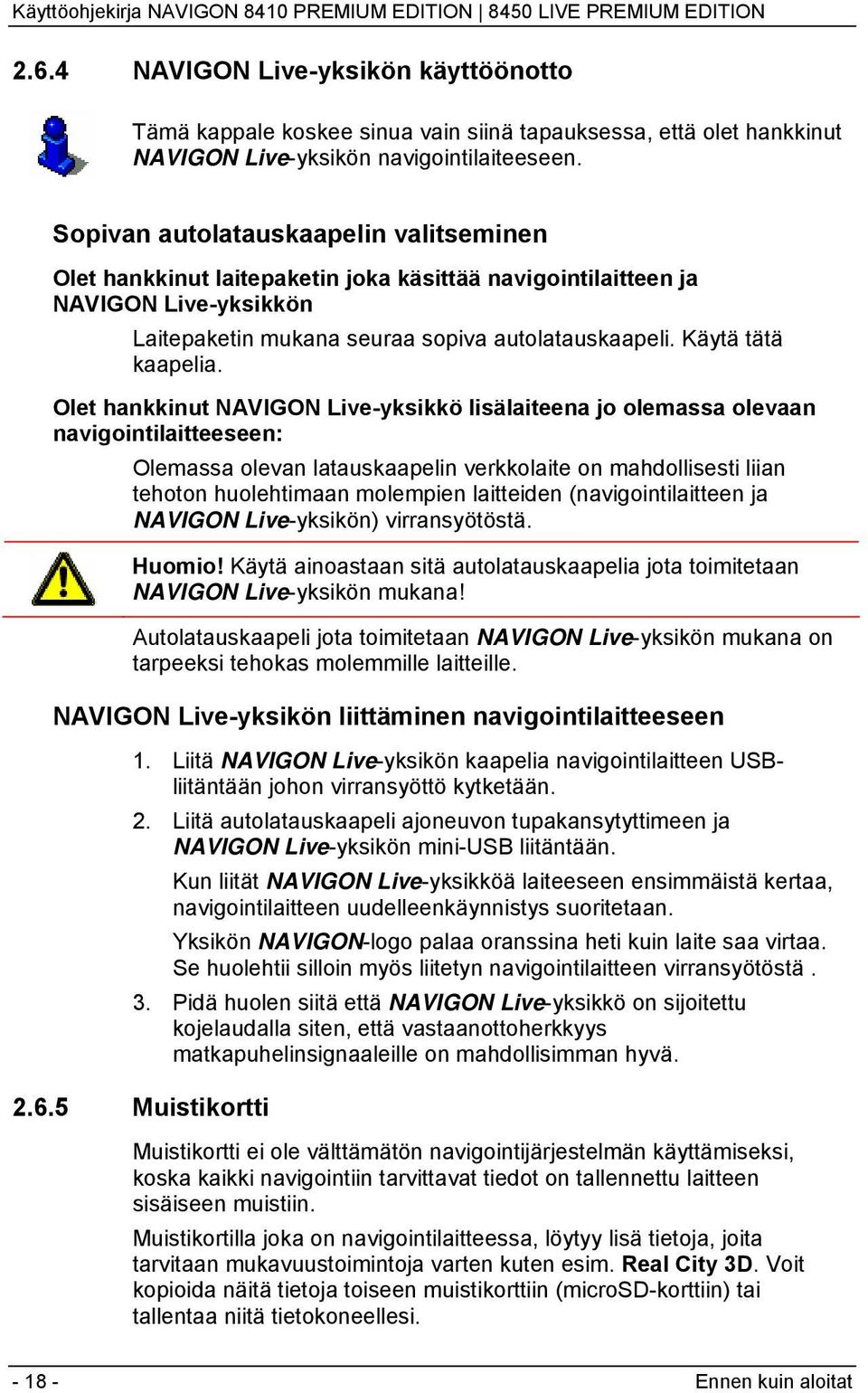 Olet hankkinut NAVIGON Live-yksikkö lisälaiteena jo olemassa olevaan navigointilaitteeseen: Olemassa olevan latauskaapelin verkkolaite on mahdollisesti liian tehoton huolehtimaan molempien laitteiden