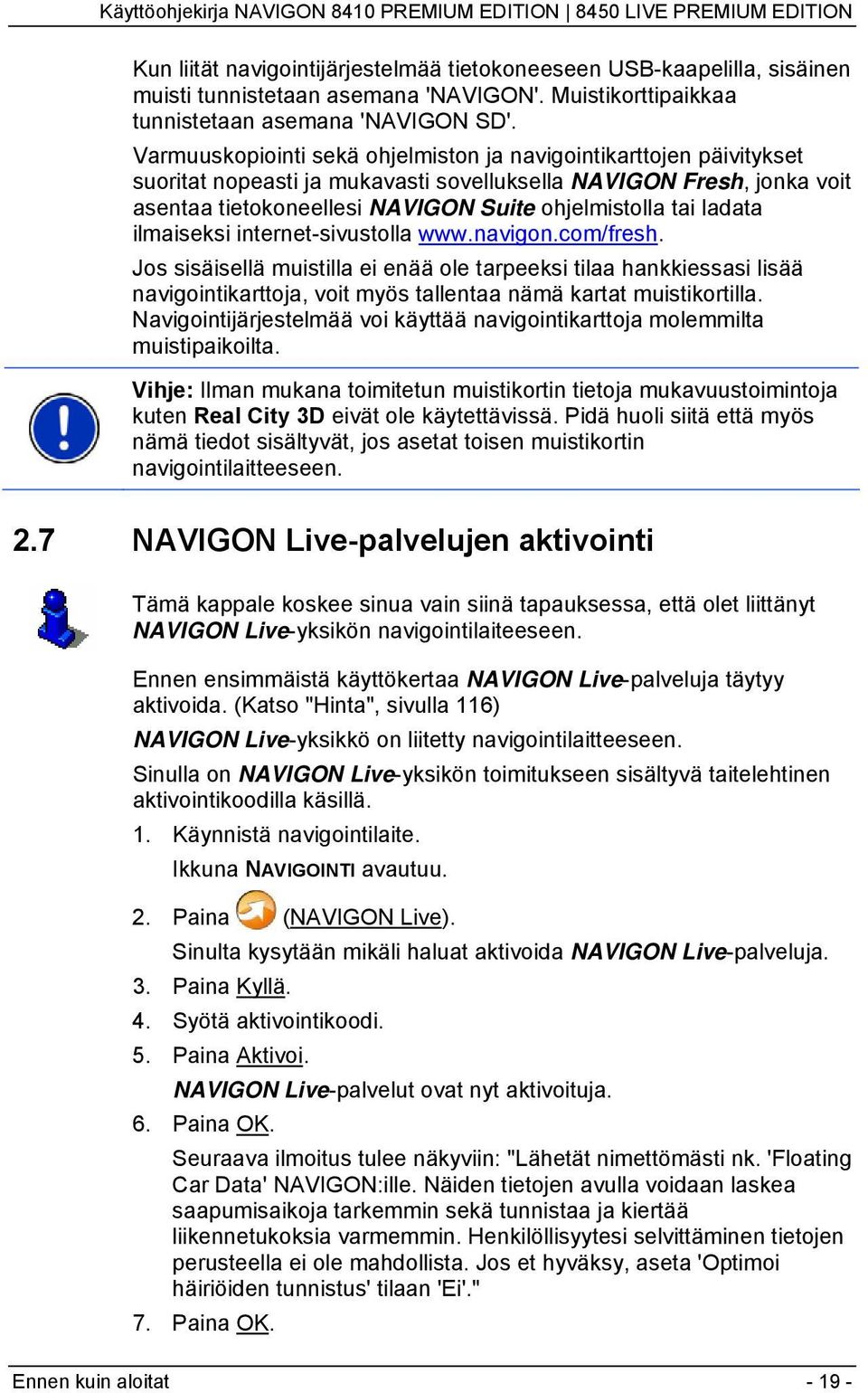 ladata ilmaiseksi internet-sivustolla www.navigon.com/fresh. Jos sisäisellä muistilla ei enää ole tarpeeksi tilaa hankkiessasi lisää navigointikarttoja, voit myös tallentaa nämä kartat muistikortilla.