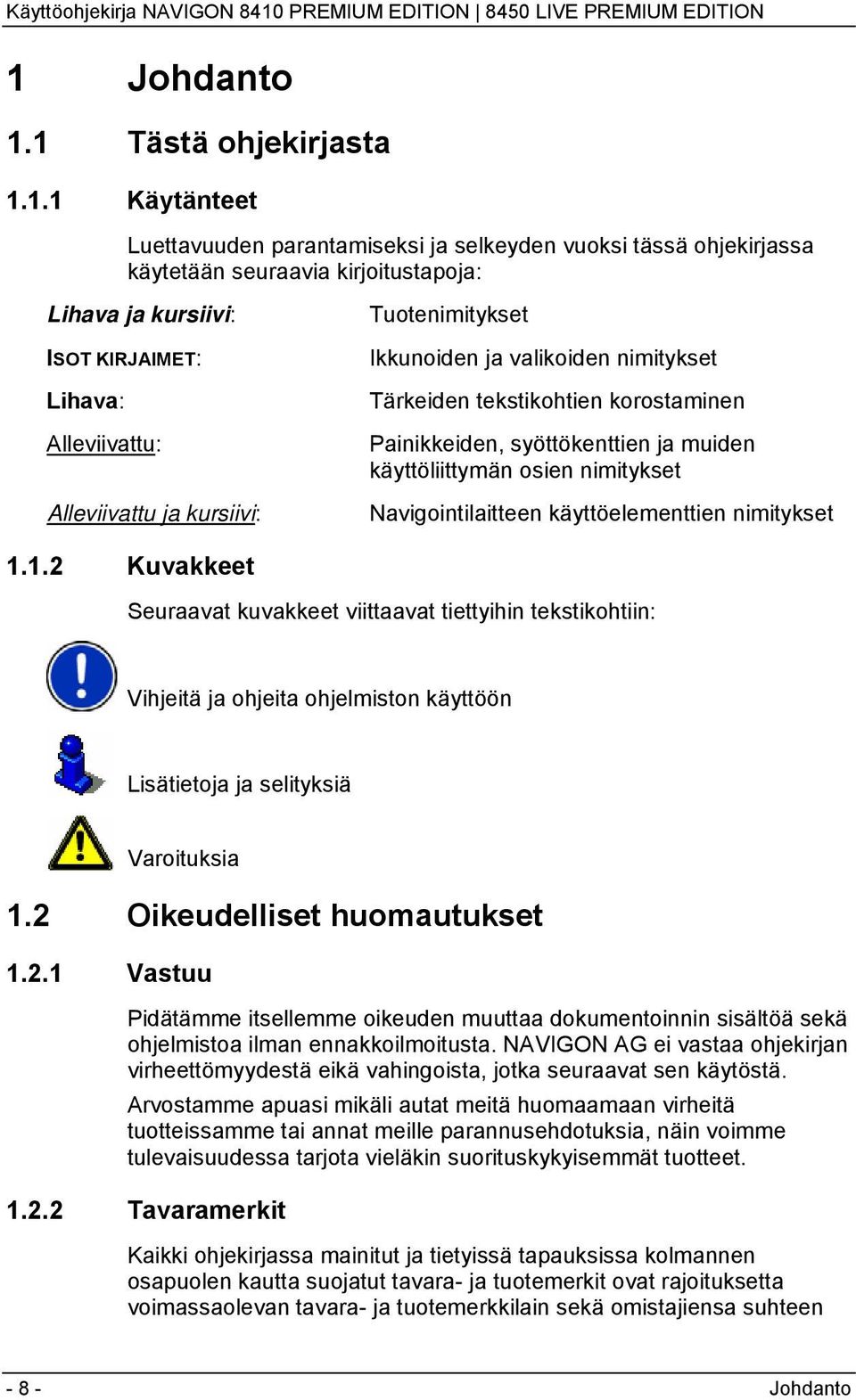 nimitykset Navigointilaitteen käyttöelementtien nimitykset 1.