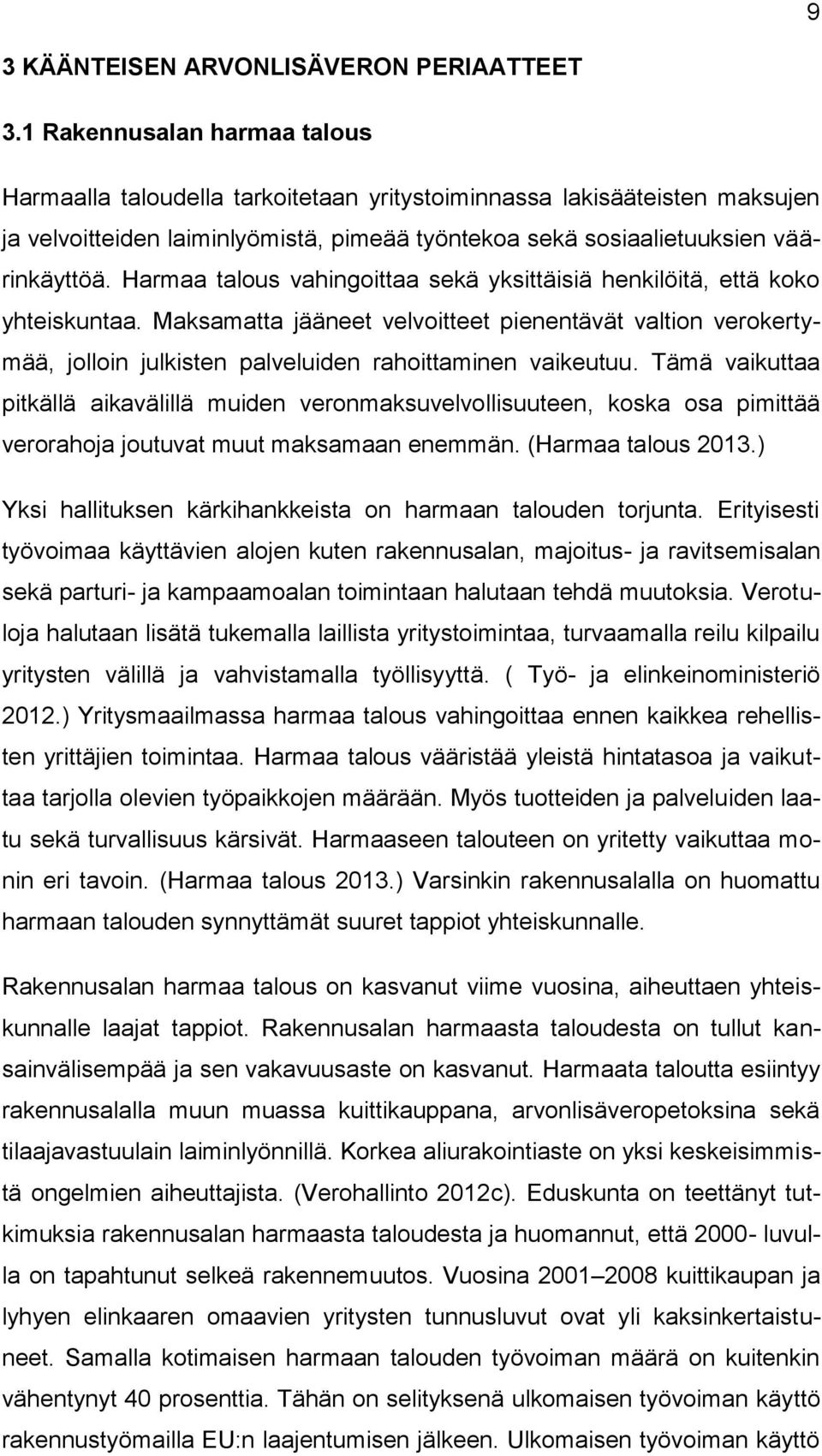 Harmaa talous vahingoittaa sekä yksittäisiä henkilöitä, että koko yhteiskuntaa. Maksamatta jääneet velvoitteet pienentävät valtion verokertymää, jolloin julkisten palveluiden rahoittaminen vaikeutuu.