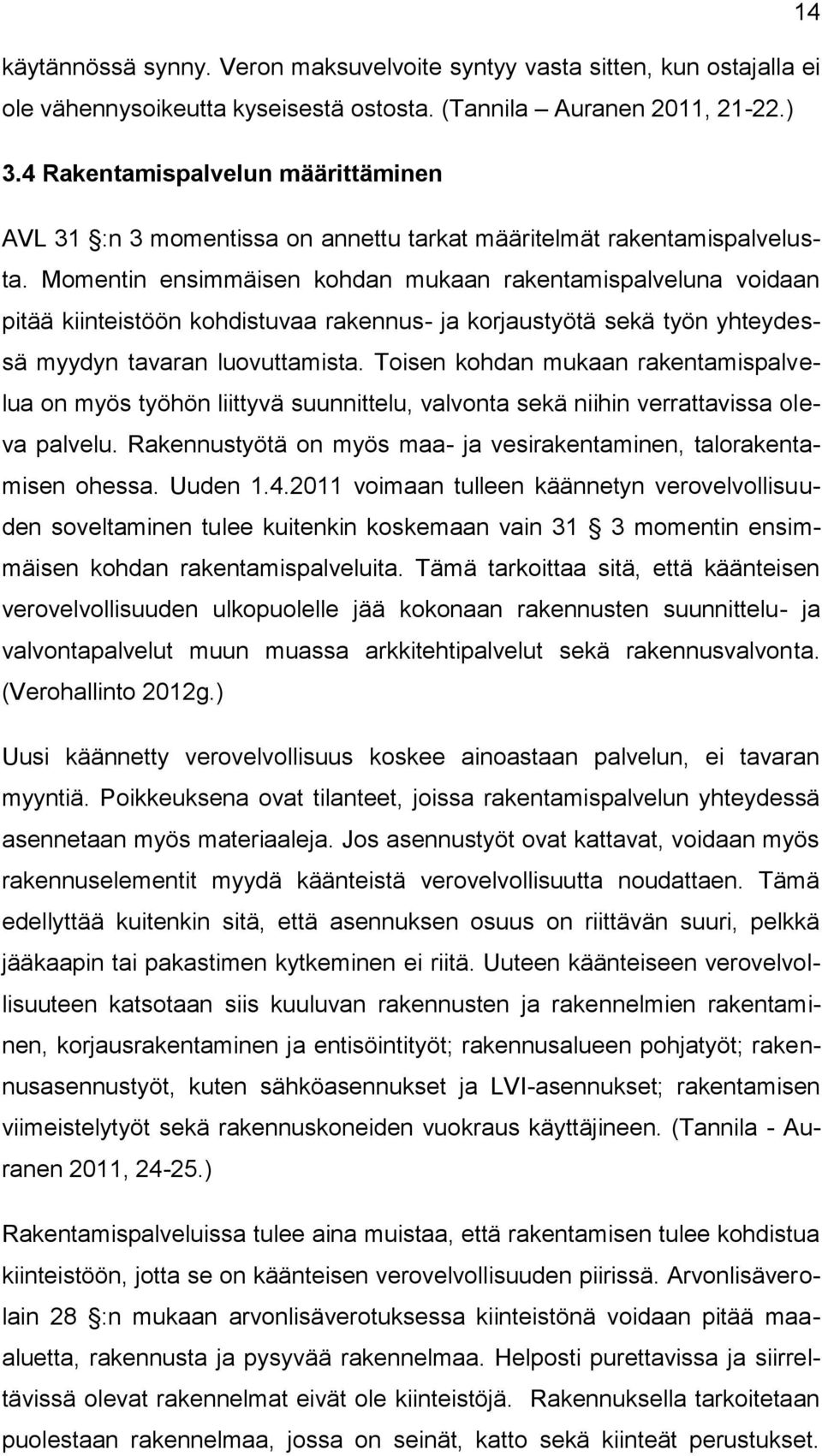 Momentin ensimmäisen kohdan mukaan rakentamispalveluna voidaan pitää kiinteistöön kohdistuvaa rakennus- ja korjaustyötä sekä työn yhteydessä myydyn tavaran luovuttamista.