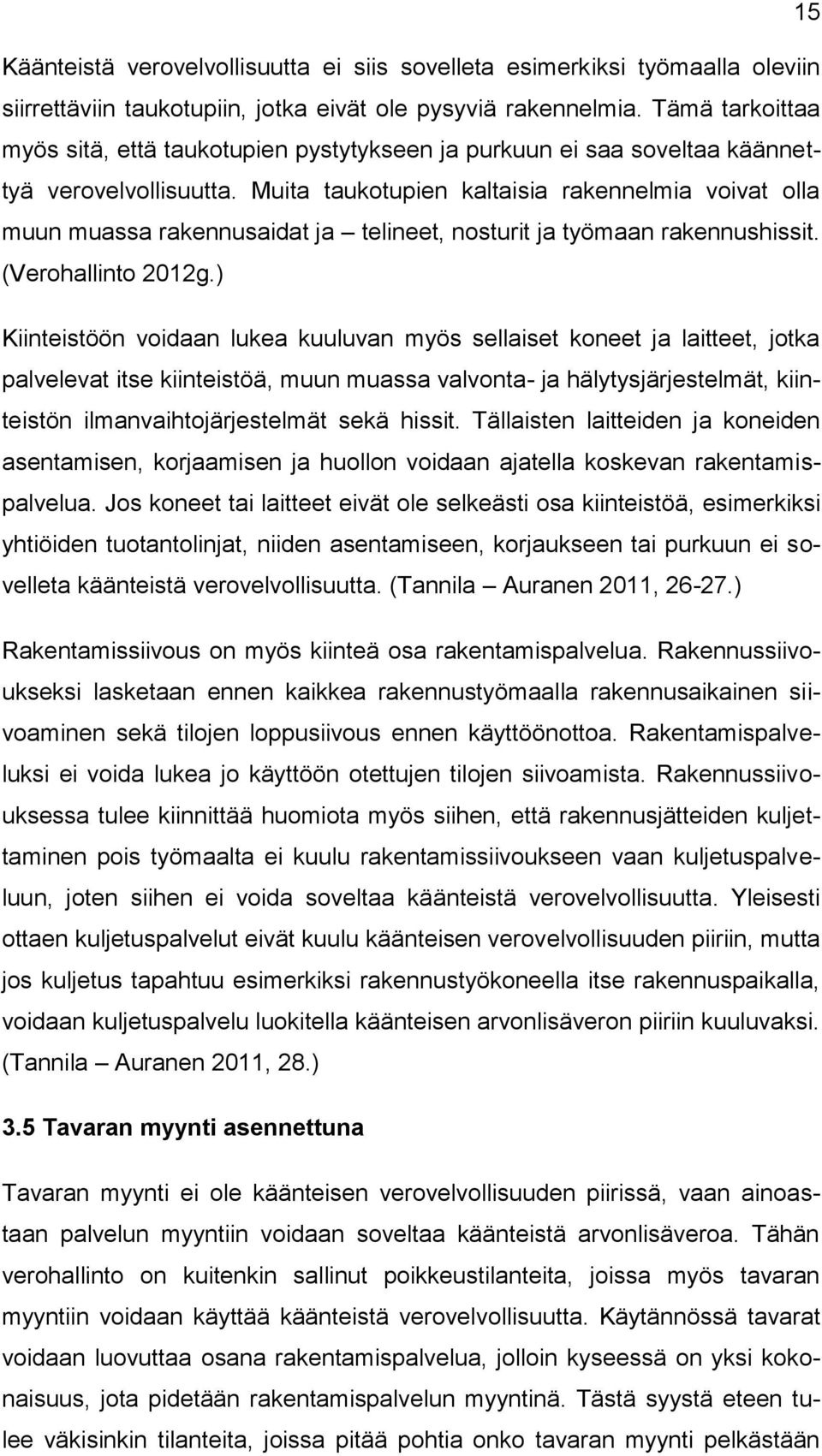 Muita taukotupien kaltaisia rakennelmia voivat olla muun muassa rakennusaidat ja telineet, nosturit ja työmaan rakennushissit. (Verohallinto 2012g.