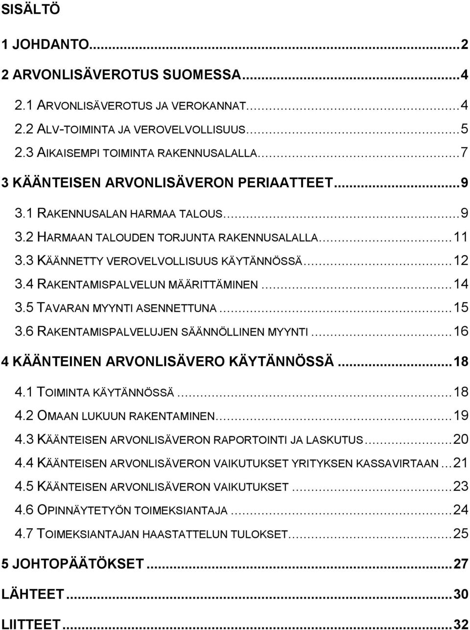 4 RAKENTAMISPALVELUN MÄÄRITTÄMINEN... 14 3.5 TAVARAN MYYNTI ASENNETTUNA... 15 3.6 RAKENTAMISPALVELUJEN SÄÄNNÖLLINEN MYYNTI... 16 4 KÄÄNTEINEN ARVONLISÄVERO KÄYTÄNNÖSSÄ... 18 4.1 TOIMINTA KÄYTÄNNÖSSÄ.
