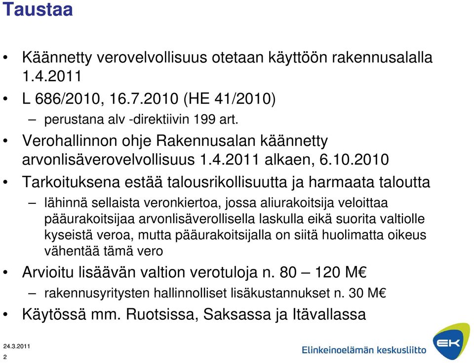 2010 Tarkoituksena estää talousrikollisuutta ja harmaata taloutta lähinnä sellaista veronkiertoa, jossa aliurakoitsija veloittaa pääurakoitsijaa arvonlisäverollisella