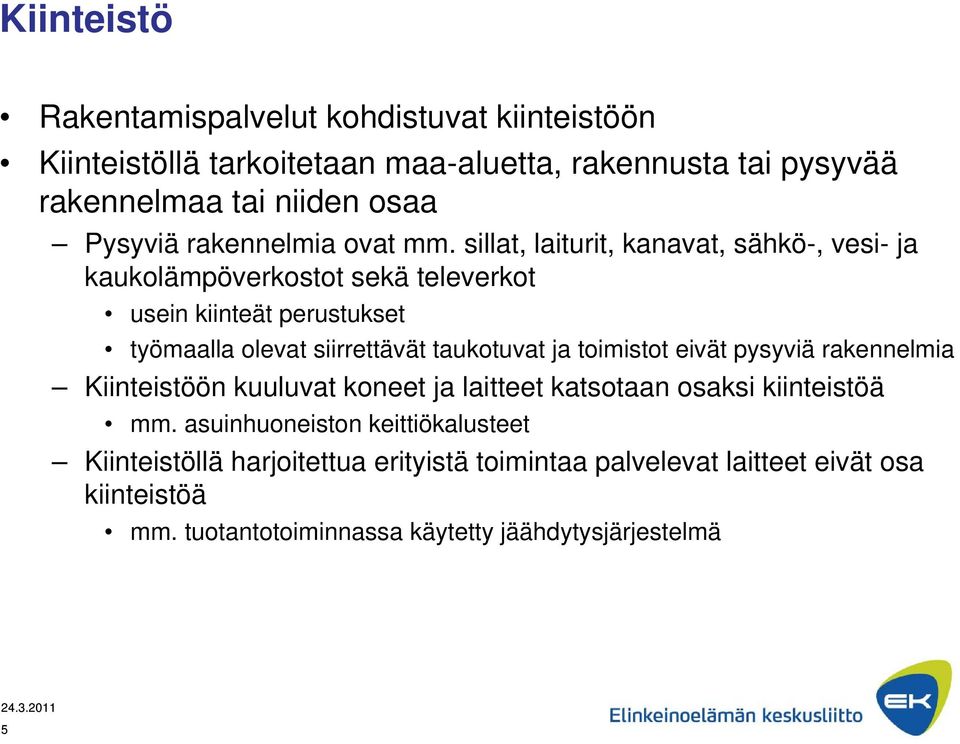 sillat, laiturit, kanavat, sähkö-, vesi- ja kaukolämpöverkostot sekä televerkot usein kiinteät perustukset työmaalla olevat siirrettävät taukotuvat ja