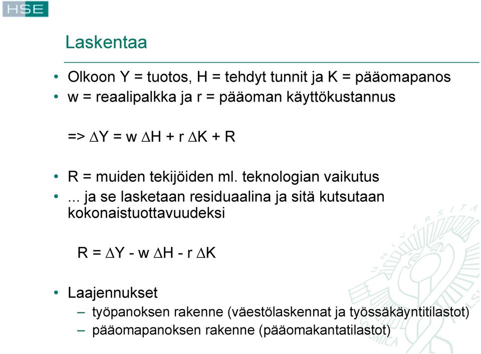 .. ja se lasketaan residuaalina ja sitä kutsutaan kokonaistuottavuudeksi R = Y - w H - r K