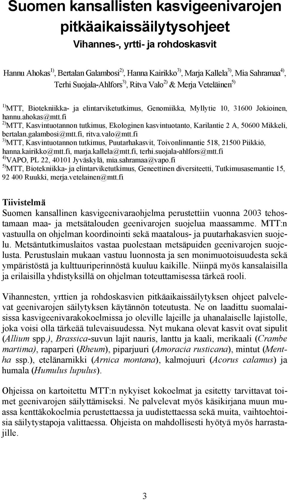 fi 2) MTT, Kasvintuotannon tutkimus, Ekologinen kasvintuotanto, Karilantie 2 A, 50600 Mikkeli, bertalan.galambosi@mtt.fi, ritva.valo@mtt.