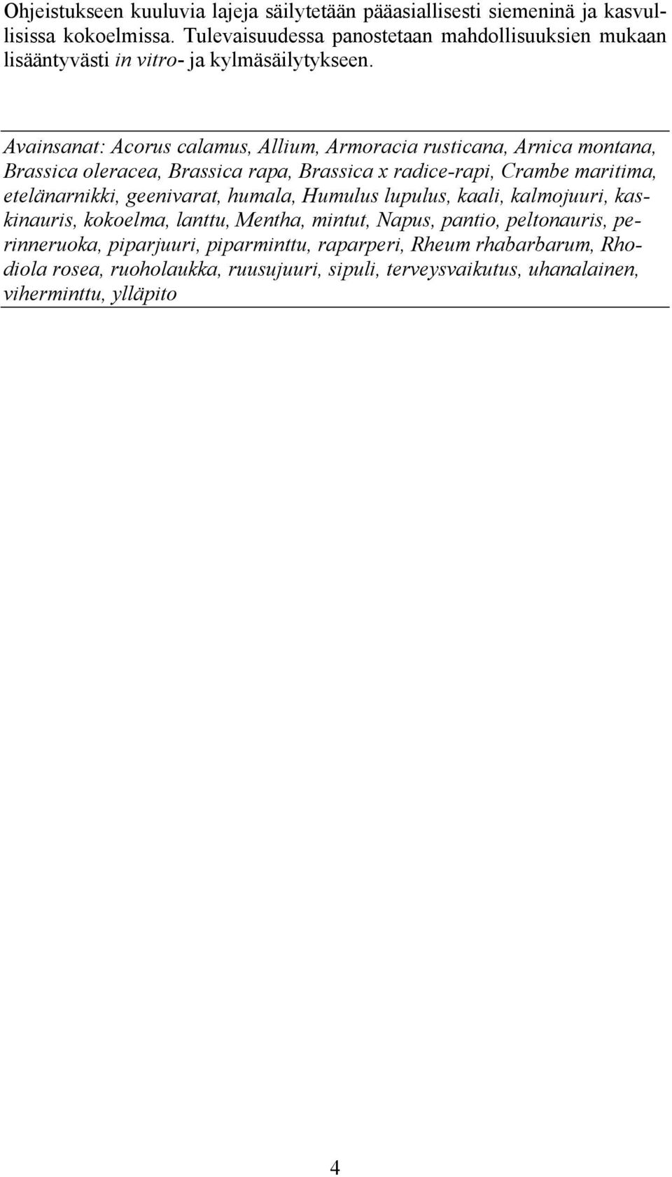 Avainsanat: Acorus calamus, Allium, Armoracia rusticana, Arnica montana, Brassica oleracea, Brassica rapa, Brassica x radice-rapi, Crambe maritima, etelänarnikki,