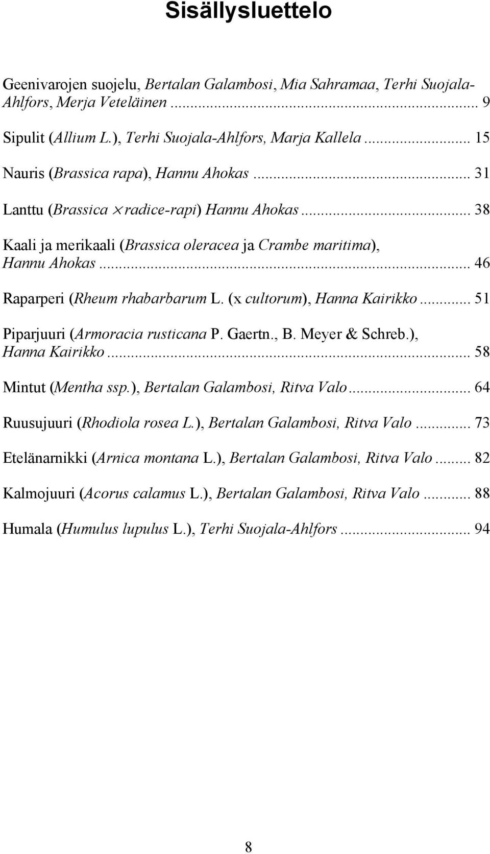 .. 46 Raparperi (Rheum rhabarbarum L. (x cultorum), Hanna Kairikko... 51 Piparjuuri (Armoracia rusticana P. Gaertn., B. Meyer & Schreb.), Hanna Kairikko... 58 Mintut (Mentha ssp.
