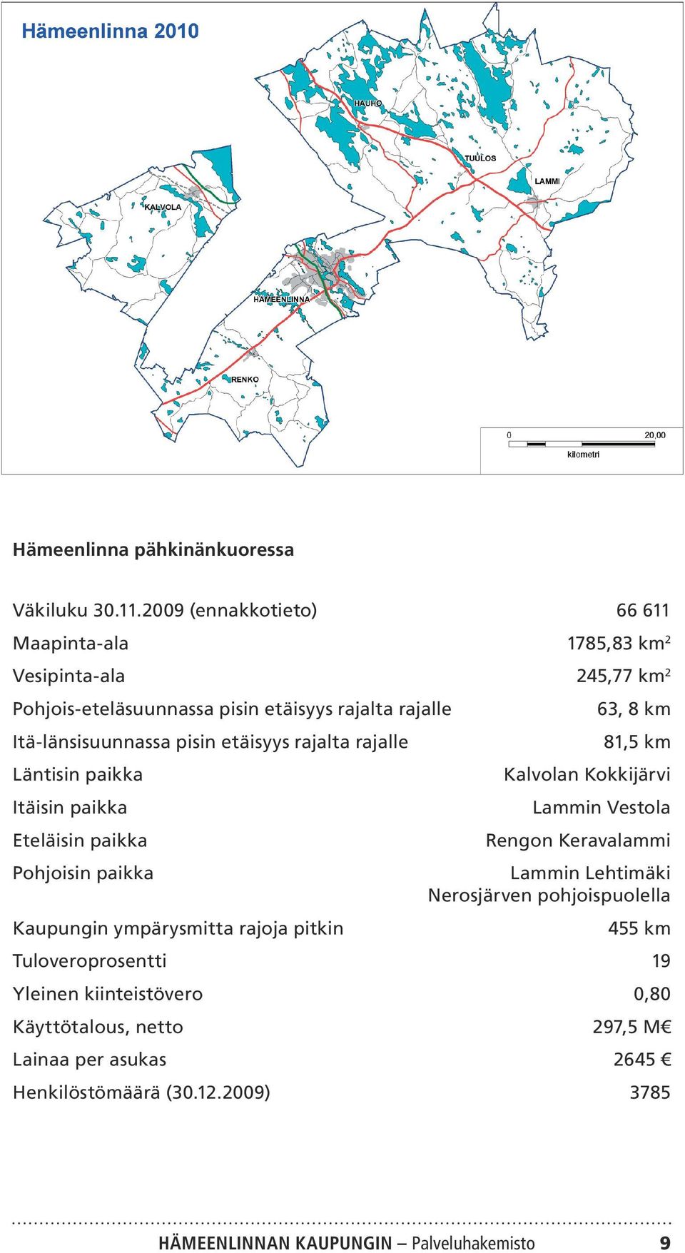 ..kalvolan Kokkijärvi Itäisin paikka... Lammin Vestola Eteläisin paikka... Rengon Keravalammi Pohjoisin paikka...lammin Lehtimäki.
