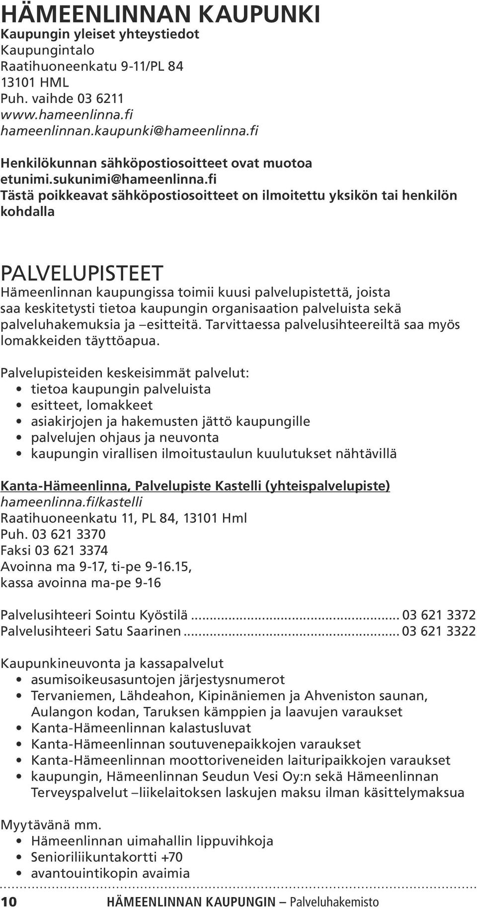 fi Tästä poikkeavat sähköpostiosoitteet on ilmoitettu yksikön tai henkilön kohdalla PALVELUPISTEET Hämeenlinnan kaupungissa toimii kuusi palvelupistettä, joista saa keskitetysti tietoa kaupungin