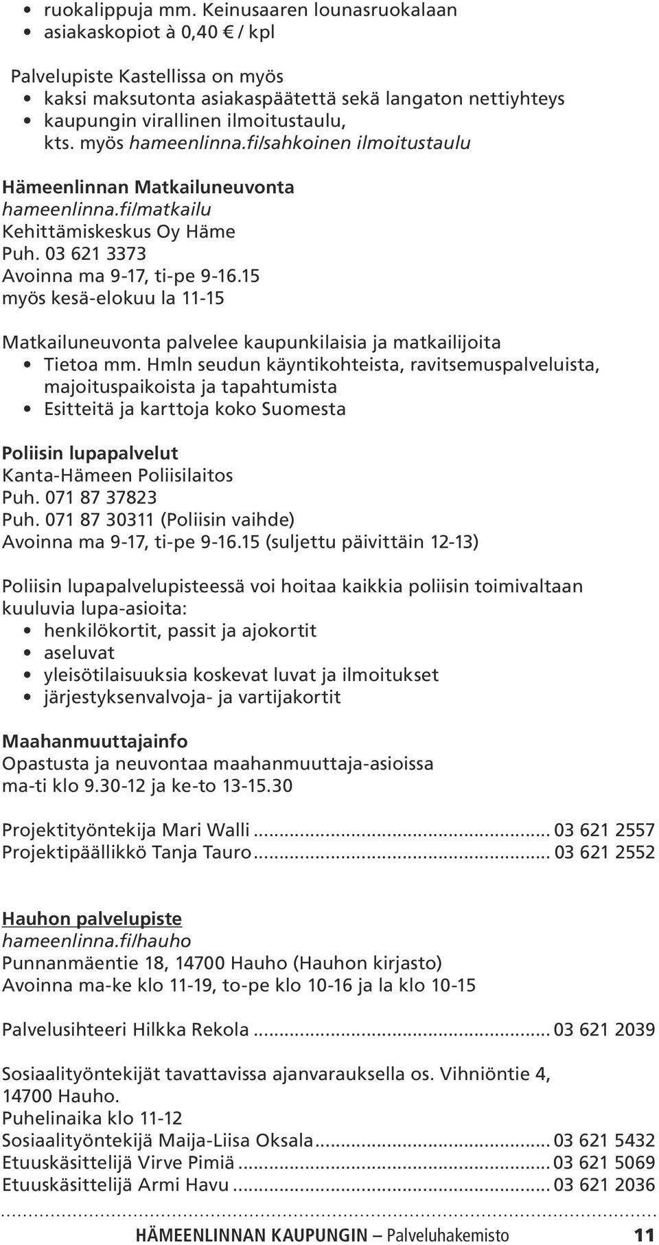 myös hameenlinna.fi/sahkoinen ilmoitustaulu Hämeenlinnan Matkailuneuvonta hameenlinna.fi/matkailu Kehittämiskeskus Oy Häme Puh. 03 621 3373 Avoinna ma 9-17, ti-pe 9-16.