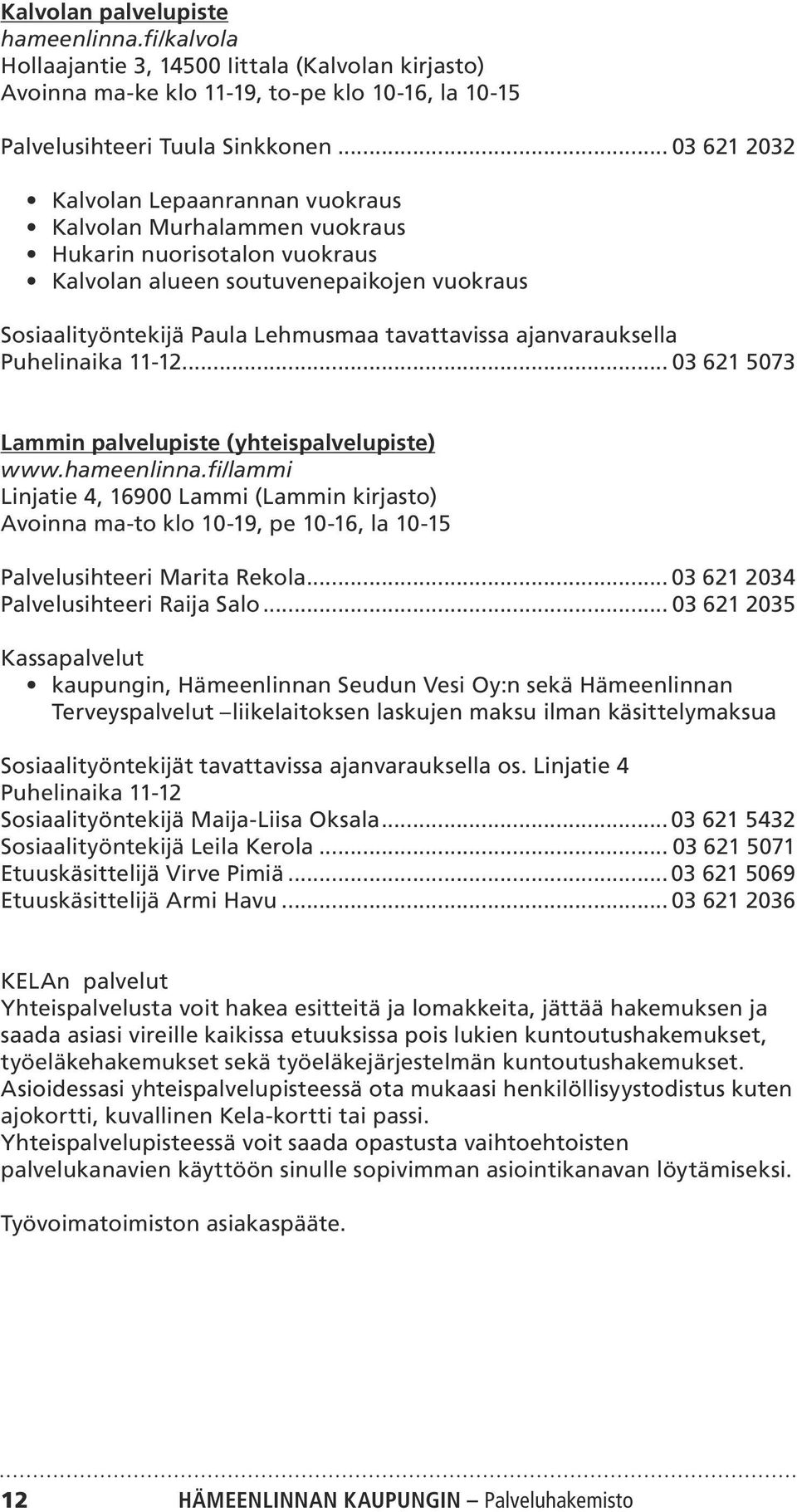 ajanvarauksella Puhelinaika 11-12... 03 621 5073 Lammin palvelupiste (yhteispalvelupiste) www.hameenlinna.