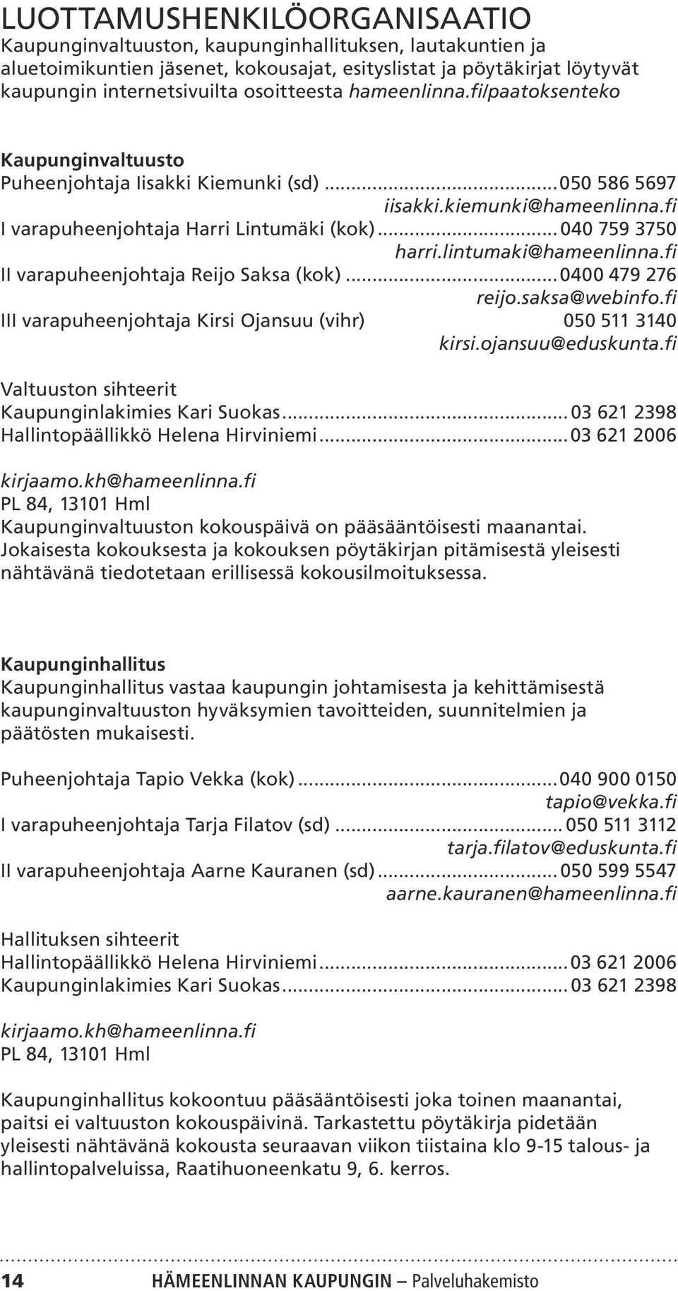 ..040 759 3750 harri.lintumaki@hameenlinna.fi II varapuheenjohtaja Reijo Saksa (kok)...0400 479 276 reijo.saksa@webinfo.fi III varapuheenjohtaja Kirsi Ojansuu (vihr) 050 511 3140 kirsi.
