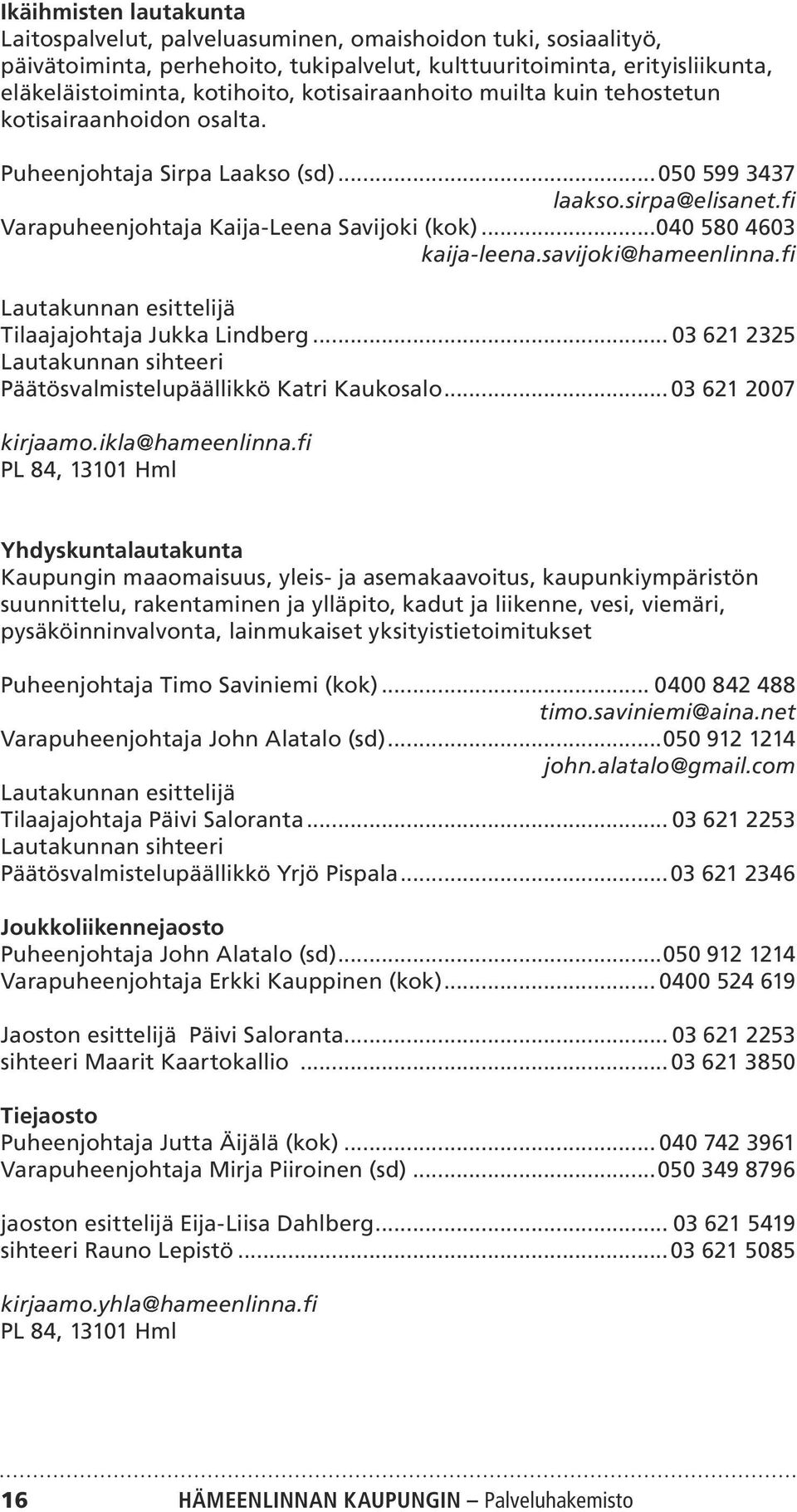 ..040 580 4603 kaija-leena.savijoki@hameenlinna.fi Lautakunnan esittelijä Tilaajajohtaja Jukka Lindberg... 03 621 2325 Lautakunnan sihteeri Päätösvalmistelupäällikkö Katri Kaukosalo.
