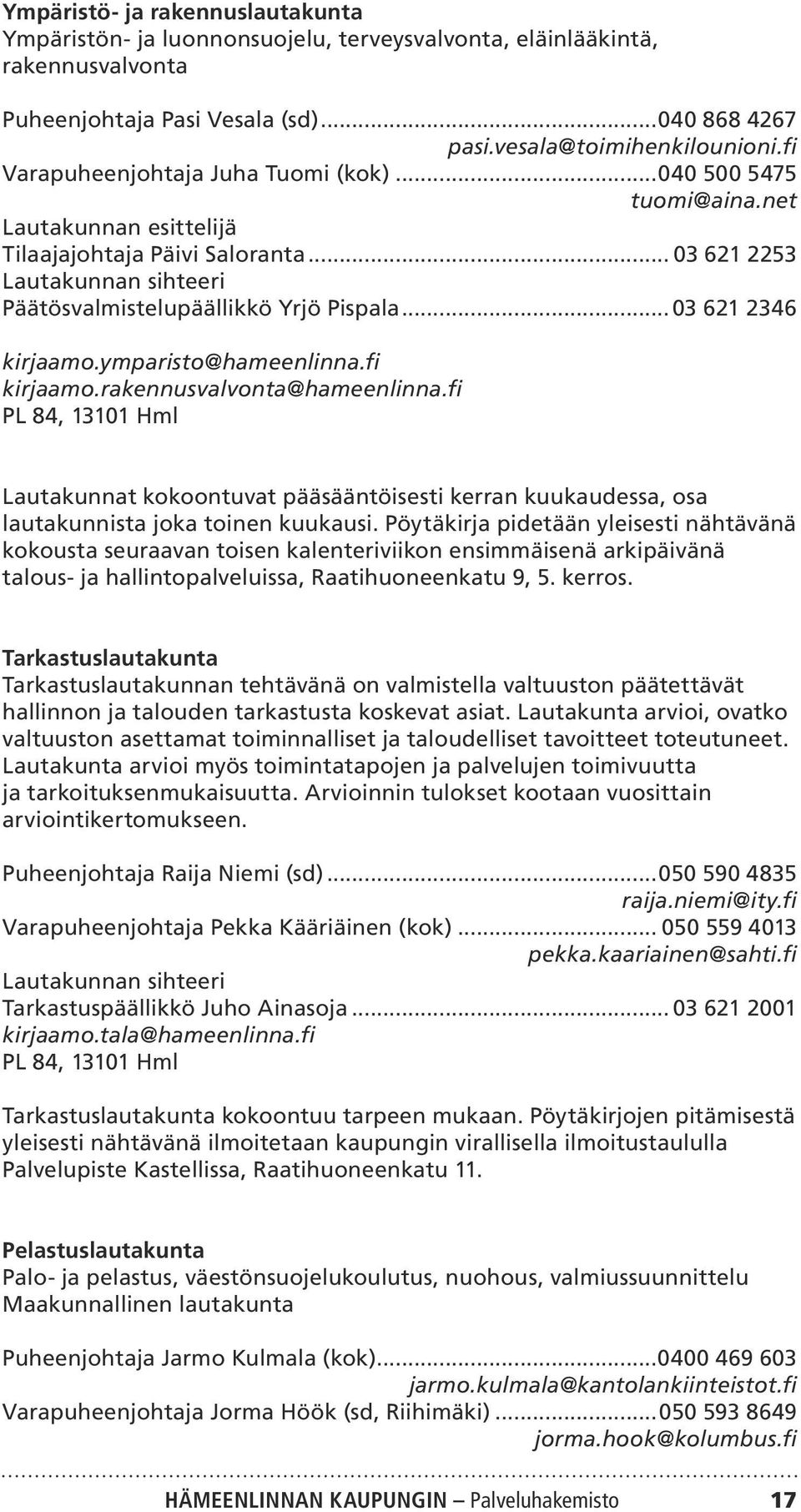 ..03 621 2346 kirjaamo.ymparisto@hameenlinna.fi kirjaamo.rakennusvalvonta@hameenlinna.