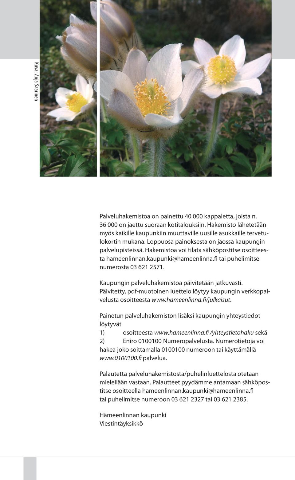 Hakemistoa voi tilata sähköpostitse osoitteesta hameenlinnan.kaupunki@hameenlinna.fi tai puhelimitse numerosta 03 621 2571. Kaupungin palveluhakemistoa päivitetään jatkuvasti.