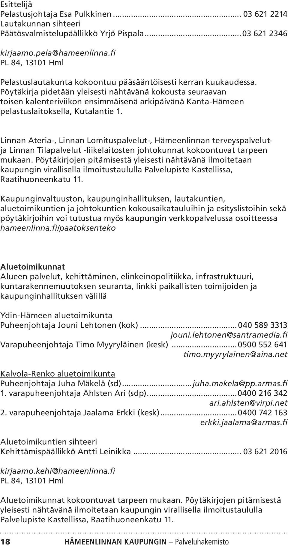 Pöytäkirja pidetään yleisesti nähtävänä kokousta seuraavan toisen kalenteriviikon ensimmäisenä arkipäivänä Kanta-Hämeen pelastuslaitoksella, Kutalantie 1.