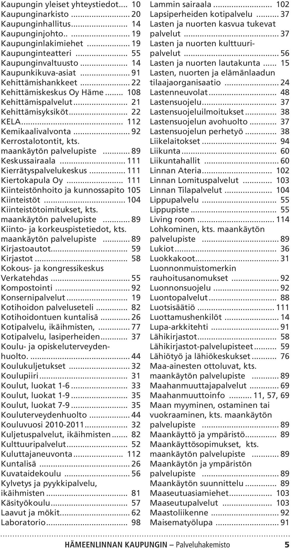 .. 89 Keskussairaala... 111 Kierrätyspalvelukeskus... 111 Kiertokapula Oy... 111 Kiinteistönhoito ja kunnossapito.105 Kiinteistöt... 104 Kiinteistötoimitukset, kts. maankäytön palvelupiste.
