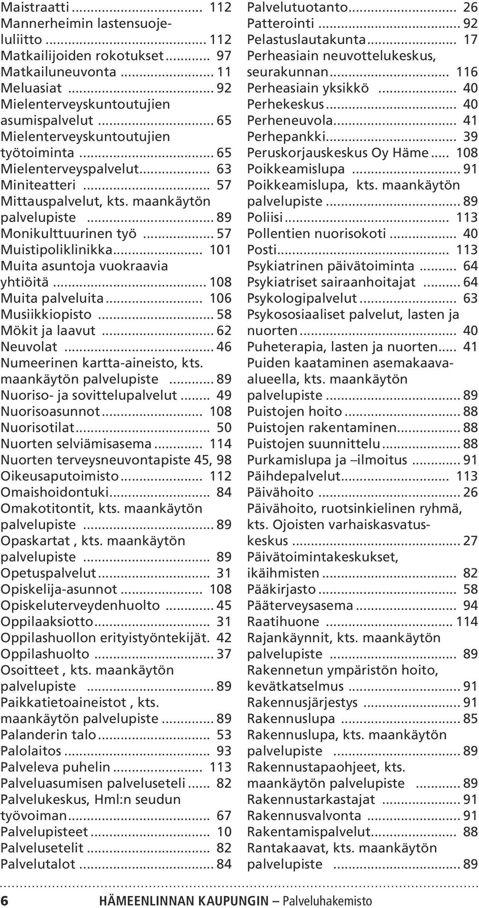 .. 101 Muita asuntoja vuokraavia yhtiöitä... 108 Muita palveluita... 106 Musiikkiopisto... 58 Mökit ja laavut... 62 Neuvolat... 46 Numeerinen kartta-aineisto, kts. maankäytön palvelupiste.