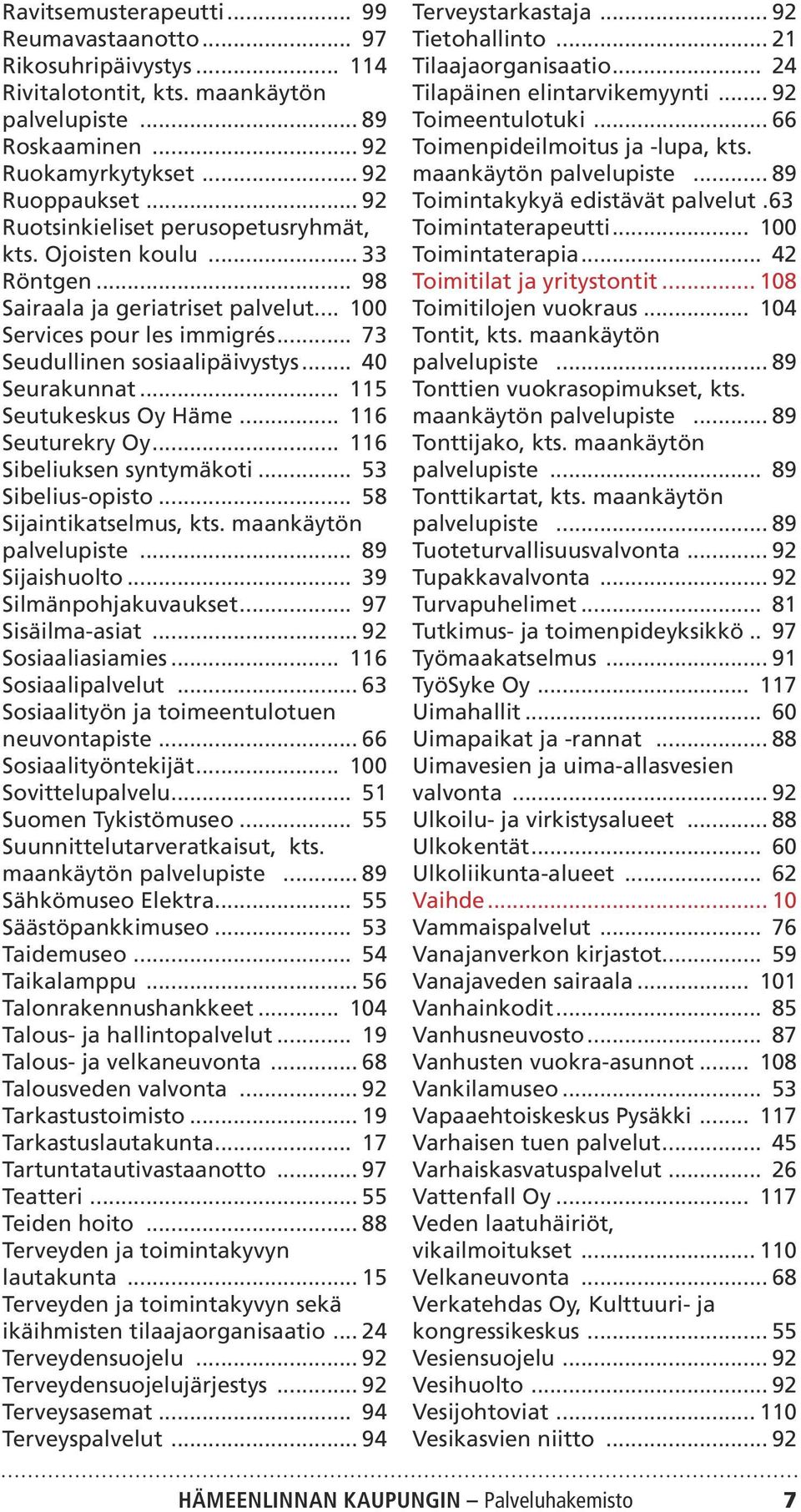 .. 115 Seutukeskus Oy Häme... 116 Seuturekry Oy... 116 Sibeliuksen syntymäkoti... 53 Sibelius-opisto... 58 Sijaintikatselmus, kts. maankäytön palvelupiste... 89 Sijaishuolto... 39 Silmänpohjakuvaukset.