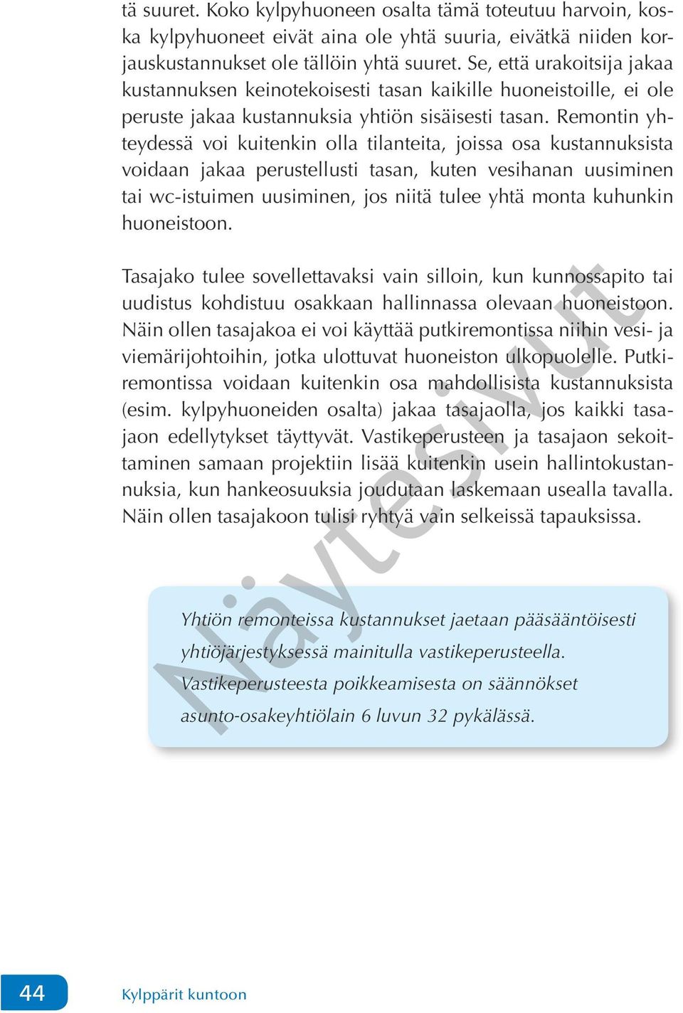 Remontin yhteydessä voi kuitenkin olla tilanteita, joissa osa kustannuksista voidaan jakaa perustellusti tasan, kuten vesihanan uusiminen tai wc-istuimen uusiminen, jos niitä tulee yhtä monta