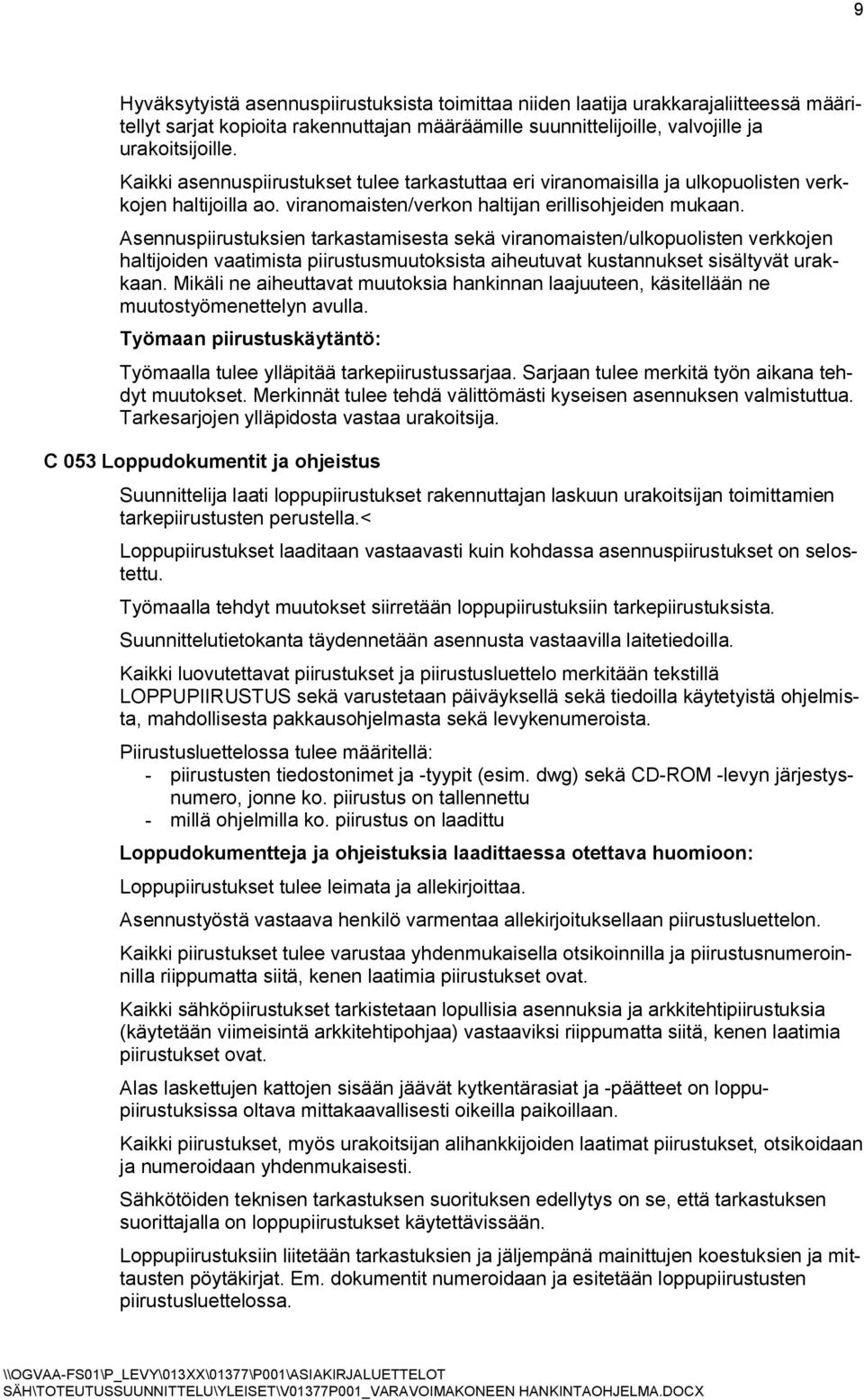 Asennuspiirustuksien tarkastamisesta sekä viranomaisten/ulkopuolisten verkkojen haltijoiden vaatimista piirustusmuutoksista aiheutuvat kustannukset sisältyvät urakkaan.