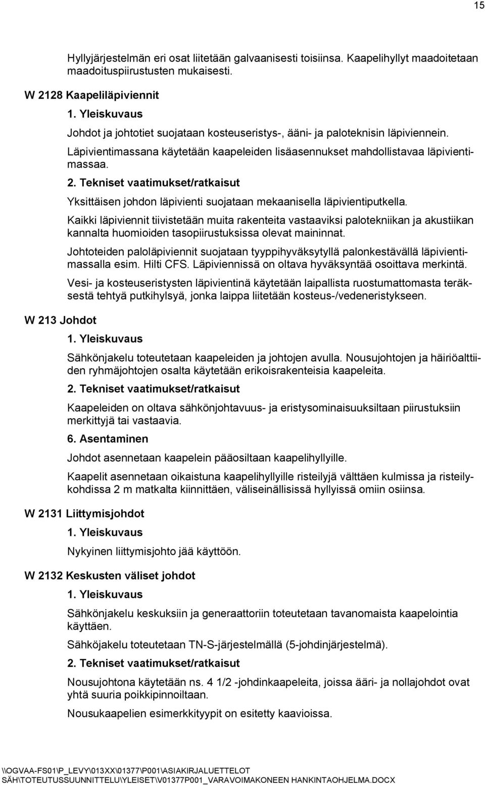 Läpivientimassana käytetään kaapeleiden lisäasennukset mahdollistavaa läpivientimassaa. 2. Tekniset vaatimukset/ratkaisut Yksittäisen johdon läpivienti suojataan mekaanisella läpivientiputkella.