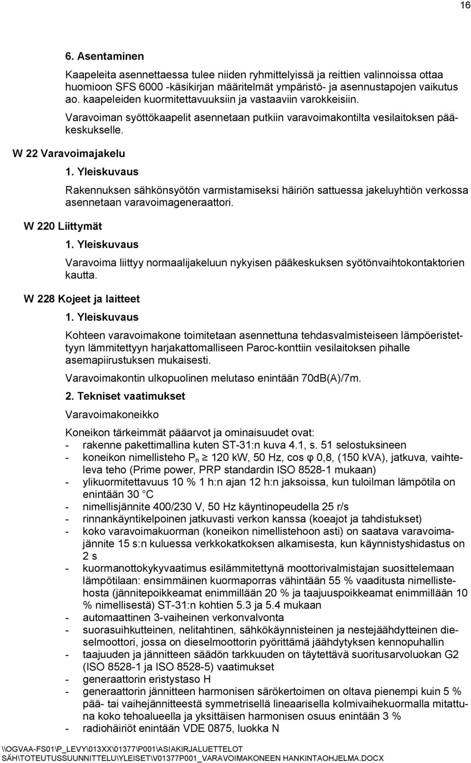 W 22 Varavoimajakelu W 220 Liittymät Rakennuksen sähkönsyötön varmistamiseksi häiriön sattuessa jakeluyhtiön verkossa asennetaan varavoimageneraattori.