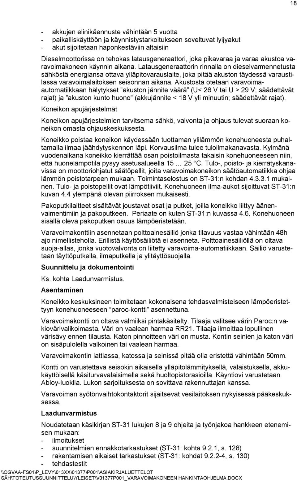 Latausgeneraattorin rinnalla on dieselvarmennetusta sähköstä energiansa ottava ylläpitovarauslaite, joka pitää akuston täydessä varaustilassa varavoimalaitoksen seisonnan aikana.