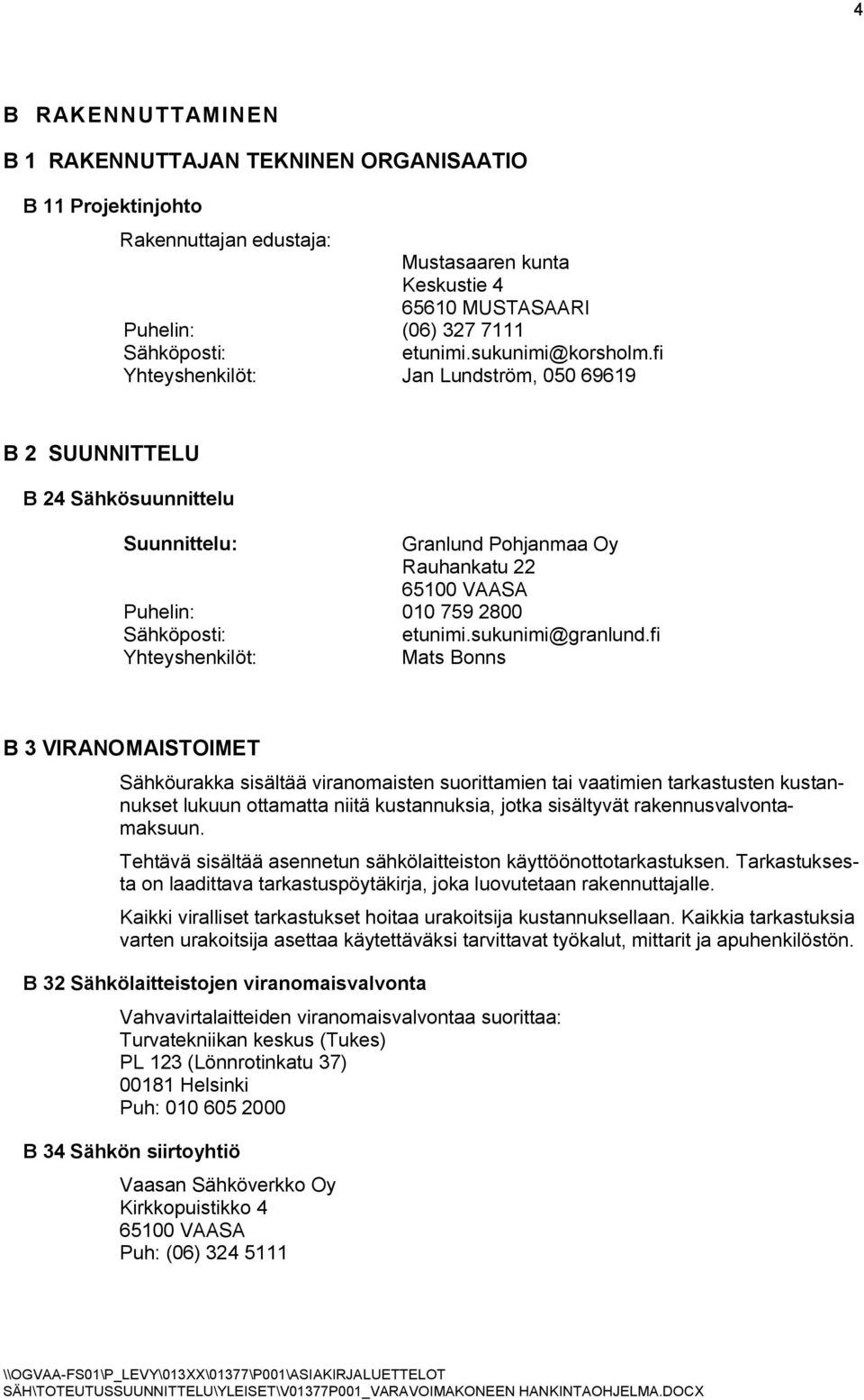 fi Yhteyshenkilöt: Jan Lundström, 050 69619 B 2 SUUNNITTELU B 24 Sähkösuunnittelu Suunnittelu: Granlund Pohjanmaa Oy Rauhankatu 22 65100 VAASA Puhelin: 010 759 2800 Sähköposti: etunimi.