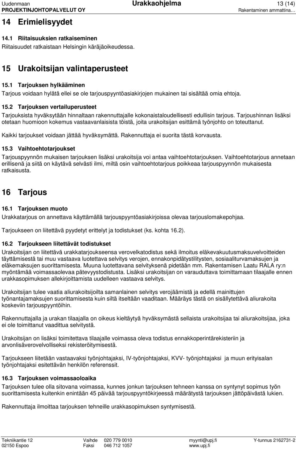 2 Tarjouksen vertailuperusteet Tarjouksista hyväksytään hinnaltaan rakennuttajalle kokonaistaloudellisesti edullisin tarjous.