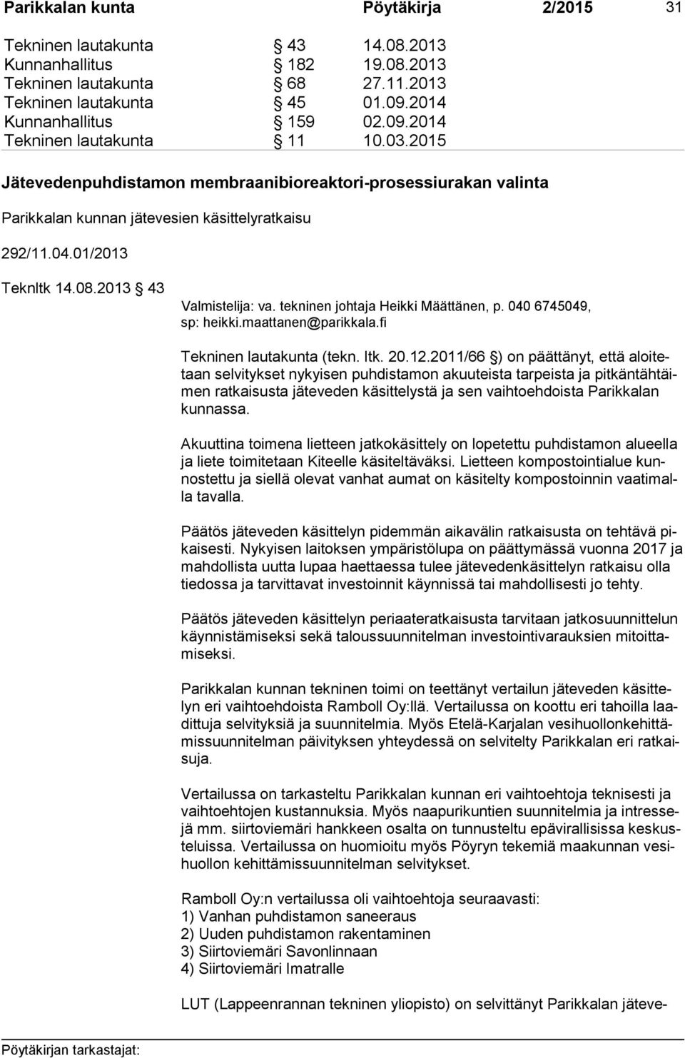 tekninen johtaja Heikki Määttänen, p. 040 6745049, sp: heikki.maattanen@parikkala.fi Tekninen lautakunta (tekn. ltk. 20.12.