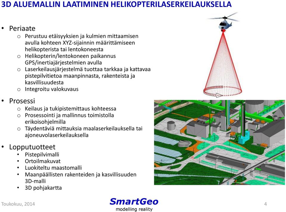 ja kasvillisuudesta o Integroitu valokuvaus Prosessi o Keilaus ja tukipistemittaus kohteessa o Prosessointi ja mallinnus toimistolla erikoisohjelmilla o Täydentäviä mittauksia