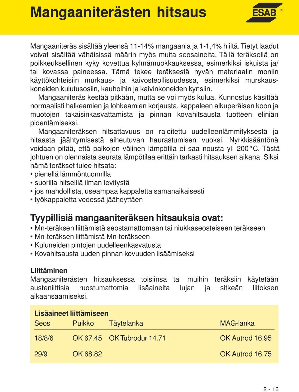 Tämä tekee teräksestä hyvän materiaalin moniin käyttökohteisiin murkaus- ja kaivosteollisuudessa, esimerkiksi murskauskoneiden kulutusosiin, kauhoihin ja kaivinkoneiden kynsiin.