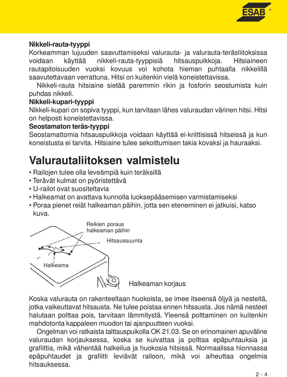 Nikkeli-rauta hitsiaine sietää paremmin rikin ja fosforin seostumista kuin puhdas nikkeli. Nikkeli-kupari-tyyppi Nikkeli-kupari on sopiva tyyppi, kun tarvitaan lähes valuraudan värinen hitsi.