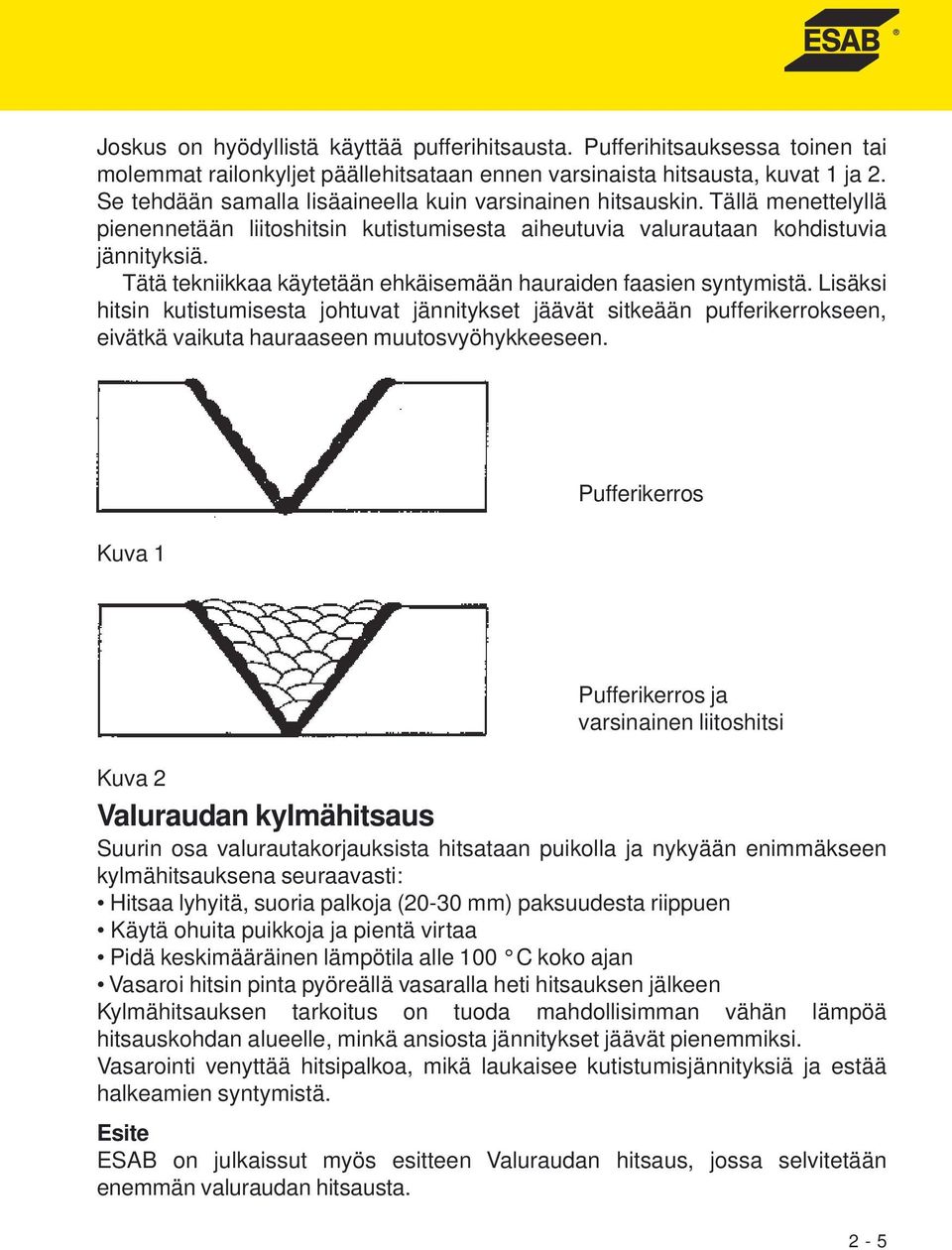Tätä tekniikkaa käytetään ehkäisemään hauraiden faasien syntymistä.