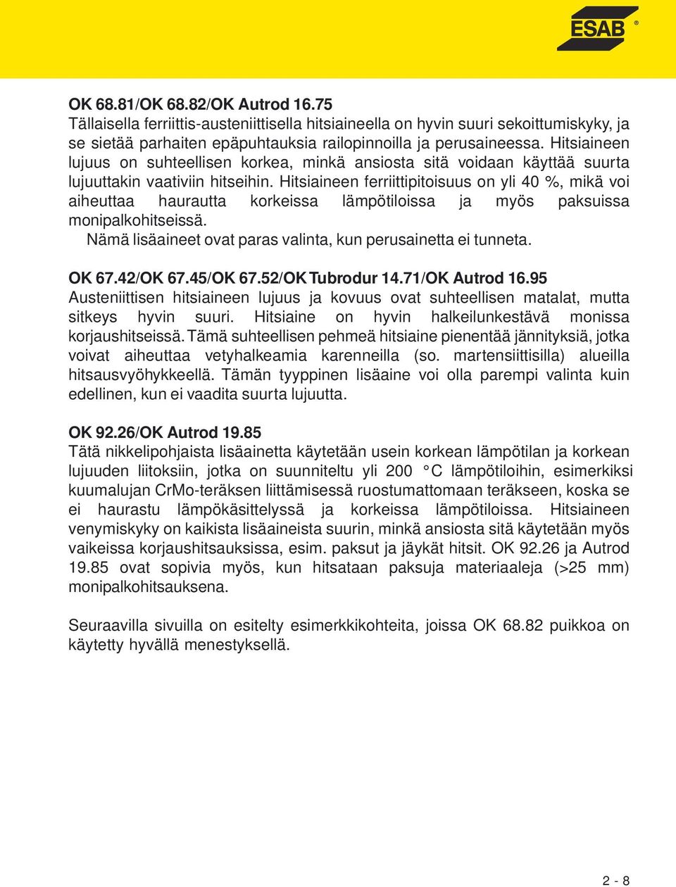 Hitsiaineen ferriittipitoisuus on yli 40 %, mikä voi aiheuttaa haurautta korkeissa lämpötiloissa ja myös paksuissa monipalkohitseissä. Nämä lisäaineet ovat paras valinta, kun perusainetta ei tunneta.