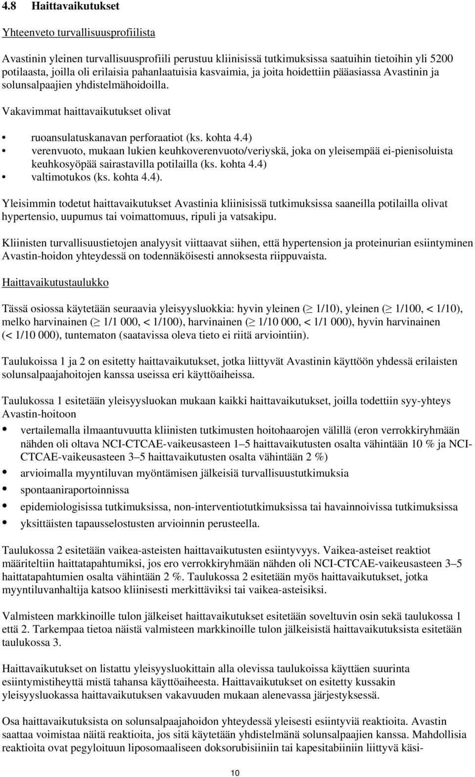 4) verenvuoto, mukaan lukien keuhkoverenvuoto/veriyskä, joka on yleisempää ei-pienisoluista keuhkosyöpää sairastavilla potilailla (ks. kohta 4.4) valtimotukos (ks. kohta 4.4). Yleisimmin todetut haittavaikutukset Avastinia kliinisissä tutkimuksissa saaneilla potilailla olivat hypertensio, uupumus tai voimattomuus, ripuli ja vatsakipu.