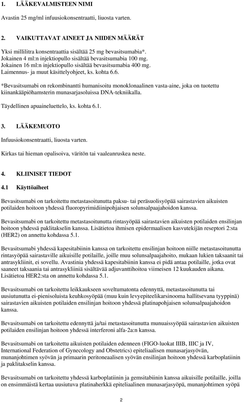 ml:n injektiopullo sisältää bevasitsumabia 400 mg. Laimennus- ja muut käsittelyohjeet, ks. kohta 6.