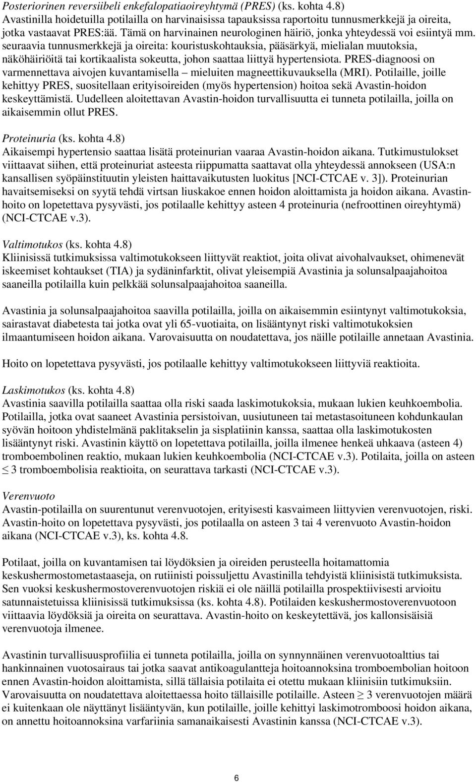 seuraavia tunnusmerkkejä ja oireita: kouristuskohtauksia, pääsärkyä, mielialan muutoksia, näköhäiriöitä tai kortikaalista sokeutta, johon saattaa liittyä hypertensiota.