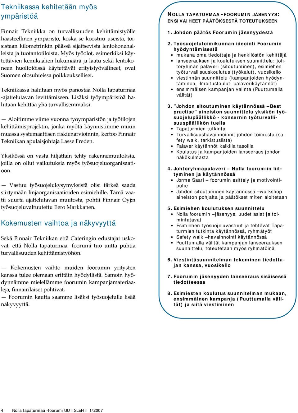 Myös työolot, esimerkiksi käytettävien kemikaalien lukumäärä ja laatu sekä lentokoneen huoltotöissä käytettävät erityistyövälineet, ovat Suomen olosuhteissa poikkeukselliset.
