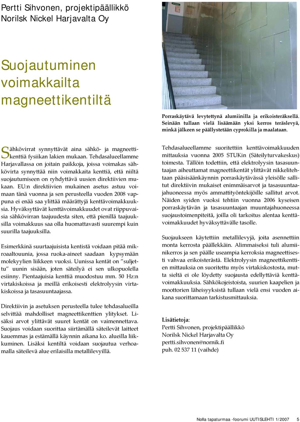 Tehdasalueellamme Harjavallassa on joitain paikkoja, joissa voimakas sähkövirta synnyttää niin voimakkaita kenttiä, että niiltä suojautumiseen on ryhdyttävä uusien direktiivien mukaan.